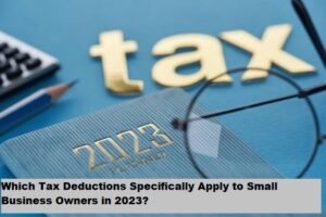Which Tax Deductions Specifically Apply to Small Business Owners in 2023?