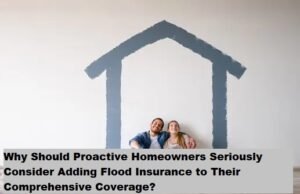 Why Should Proactive Homeowners Seriously Consider Adding Flood Insurance to Their Comprehensive Coverage?